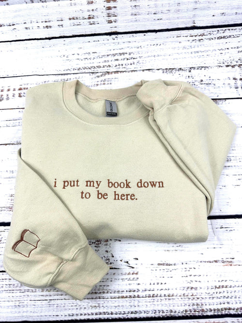 "I put my book down to be here" Embroidered Reading Sweatshirt, Bookish Shirt, Gift For Her, Book Lover Gift, Custom Sweater for Readers