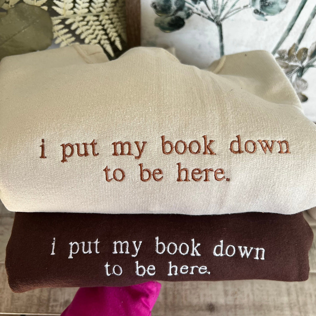 "I put my book down to be here" Embroidered Reading Sweatshirt, Bookish Shirt, Gift For Her, Book Lover Gift, Custom Sweater for Readers